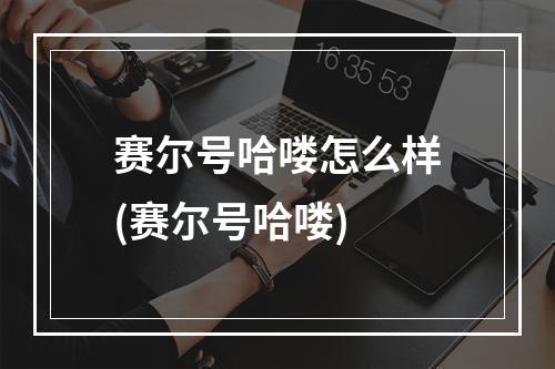 赛尔号哈喽怎么样(赛尔号哈喽)