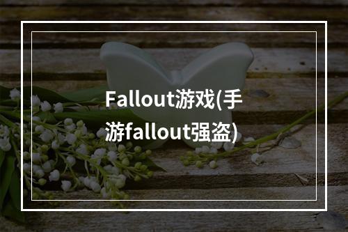 Fallout游戏(手游fallout强盗)