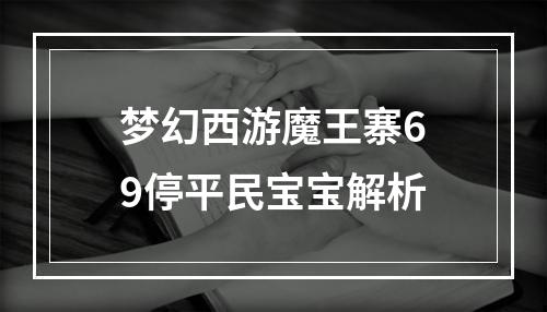 梦幻西游魔王寨69停平民宝宝解析