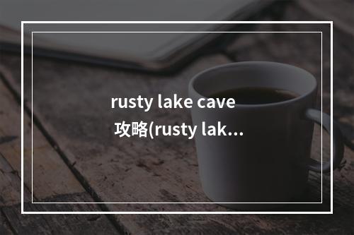 rusty lake cave 攻略(rusty lake cave攻略)