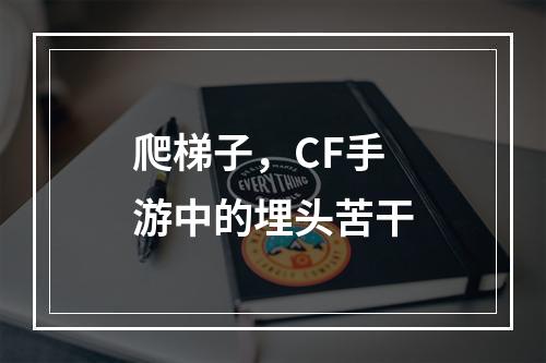 爬梯子，CF手游中的埋头苦干