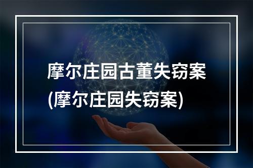 摩尔庄园古董失窃案(摩尔庄园失窃案)