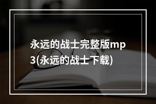 永远的战士完整版mp3(永远的战士下载)