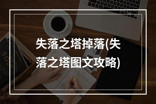 失落之塔掉落(失落之塔图文攻略)