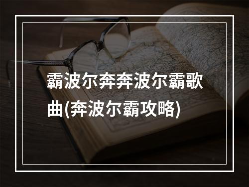 霸波尔奔奔波尔霸歌曲(奔波尔霸攻略)