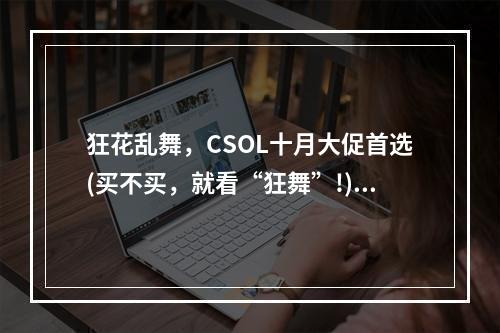 狂花乱舞，CSOL十月大促首选(买不买，就看“狂舞”!)(激情芬芳，CSOL十月限定好礼(花海狂欢，快人一步!))