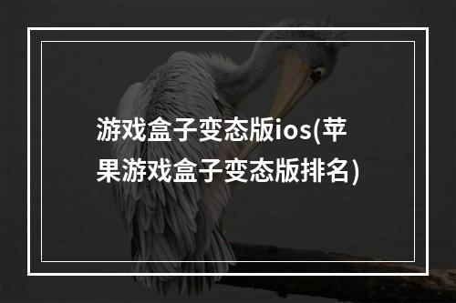 游戏盒子变态版ios(苹果游戏盒子变态版排名)