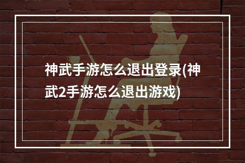 神武手游怎么退出登录(神武2手游怎么退出游戏)