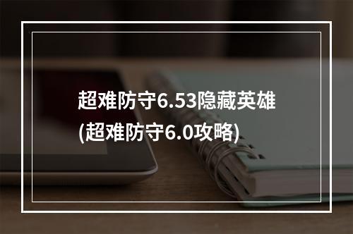 超难防守6.53隐藏英雄(超难防守6.0攻略)