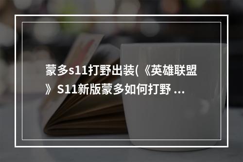 蒙多s11打野出装(《英雄联盟》S11新版蒙多如何打野 新版蒙多打野攻略)