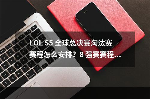 LOL S5 全球总决赛淘汰赛赛程怎么安排？8 强赛赛程公布