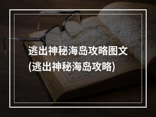 逃出神秘海岛攻略图文(逃出神秘海岛攻略)