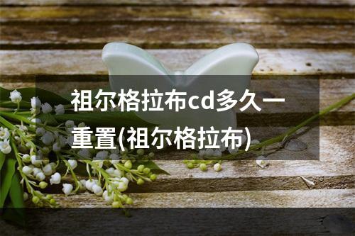 祖尔格拉布cd多久一重置(祖尔格拉布)