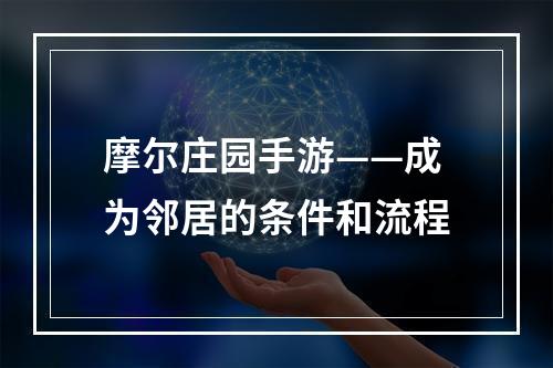 摩尔庄园手游——成为邻居的条件和流程