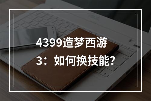 4399造梦西游3：如何换技能？