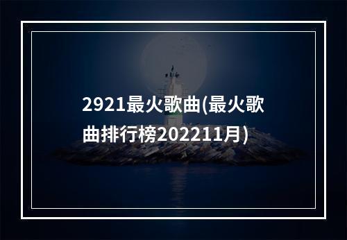 2921最火歌曲(最火歌曲排行榜202211月)