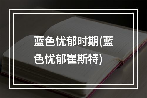 蓝色忧郁时期(蓝色忧郁崔斯特)