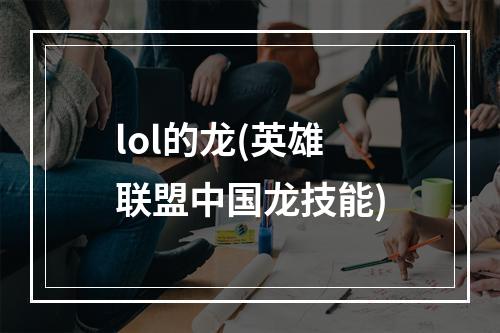 lol的龙(英雄联盟中国龙技能)