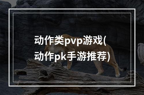 动作类pvp游戏(动作pk手游推荐)