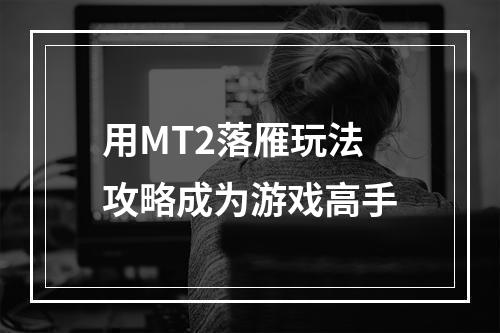 用MT2落雁玩法攻略成为游戏高手