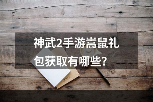 神武2手游嵩鼠礼包获取有哪些？