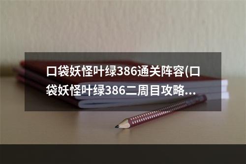 口袋妖怪叶绿386通关阵容(口袋妖怪叶绿386二周目攻略)