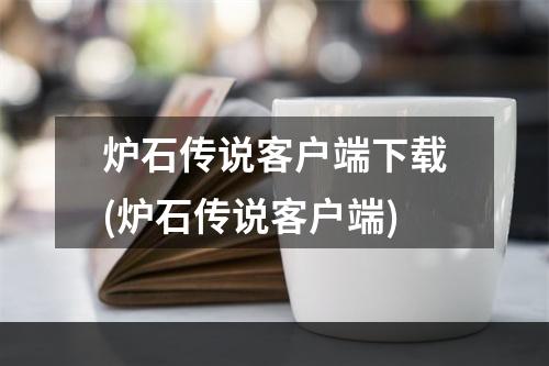 炉石传说客户端下载(炉石传说客户端)