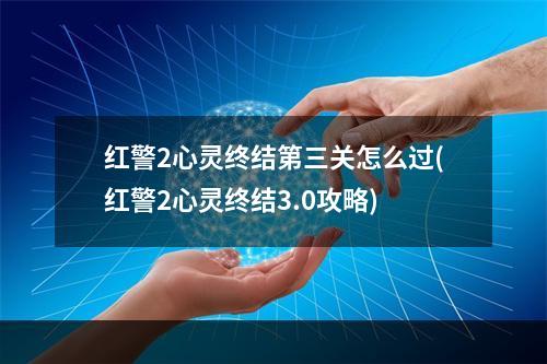 红警2心灵终结第三关怎么过(红警2心灵终结3.0攻略)