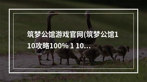 筑梦公馆游戏官网(筑梦公馆1 10攻略100% 1 10通过攻略教程)