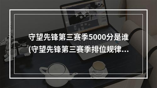 守望先锋第三赛季5000分是谁(守望先锋第三赛季排位规律总结 隐藏分包含一切)