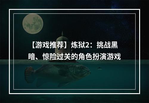 【游戏推荐】炼狱2：挑战黑暗、惊险过关的角色扮演游戏