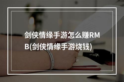 剑侠情缘手游怎么赚RMB(剑侠情缘手游烧钱)