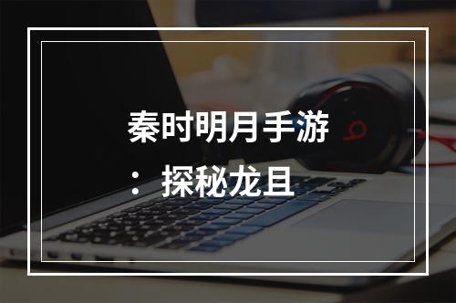 秦时明月手游：探秘龙且