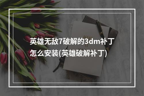 英雄无敌7破解的3dm补丁怎么安装(英雄破解补丁)