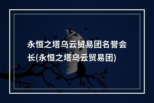 永恒之塔乌云贸易团名誉会长(永恒之塔乌云贸易团)