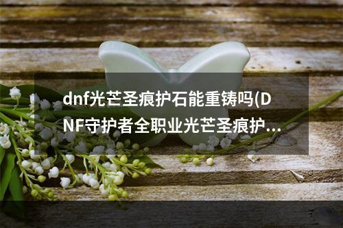 dnf光芒圣痕护石能重铸吗(DNF守护者全职业光芒圣痕护石属性介绍 DNF守护者全)