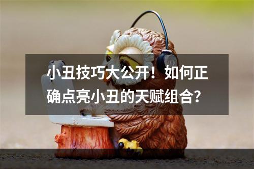 小丑技巧大公开！如何正确点亮小丑的天赋组合？