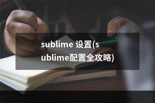 sublime 设置(sublime配置全攻略)