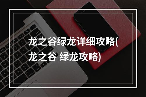 龙之谷绿龙详细攻略(龙之谷 绿龙攻略)