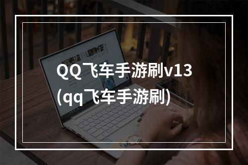 QQ飞车手游刷v13(qq飞车手游刷)