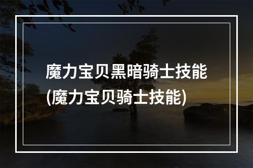 魔力宝贝黑暗骑士技能(魔力宝贝骑士技能)