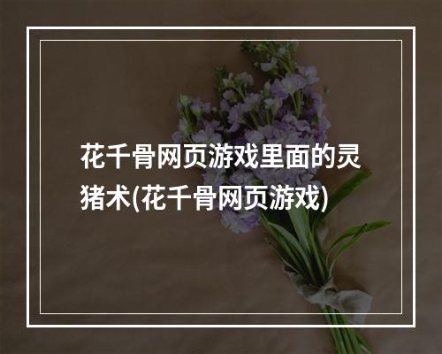 花千骨网页游戏里面的灵猪术(花千骨网页游戏)