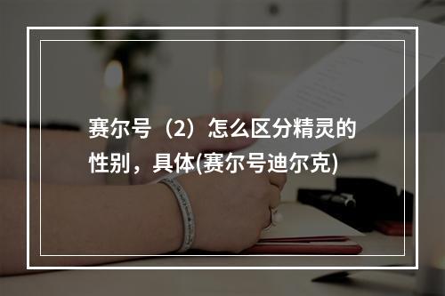 赛尔号（2）怎么区分精灵的性别，具体(赛尔号迪尔克)