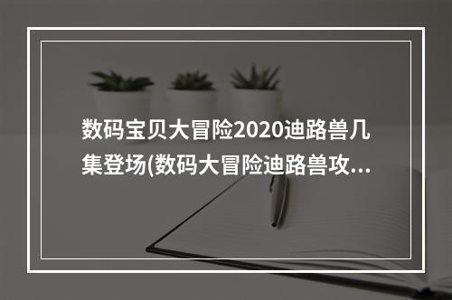 数码宝贝大冒险2020迪路兽几集登场(数码大冒险迪路兽攻略)