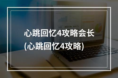 心跳回忆4攻略会长(心跳回忆4攻略)