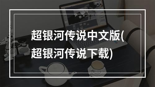 超银河传说中文版(超银河传说下载)