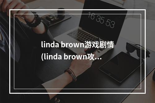 linda brown游戏剧情(linda brown攻略)