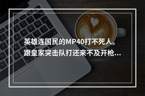 英雄连国民的MP40打不死人。跟皇家突击队打还来不及开枪就被秒了(盟军敢队下载)