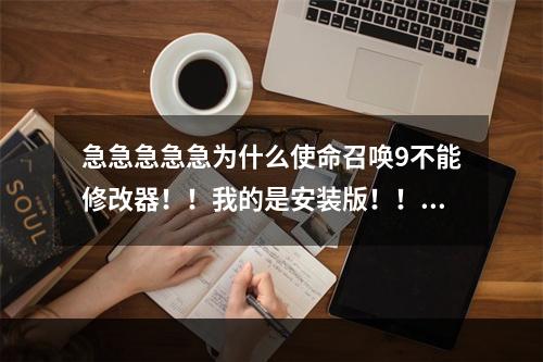 急急急急急为什么使命召唤9不能修改器！！我的是安装版！！在星空下的(使命召唤9修改器)