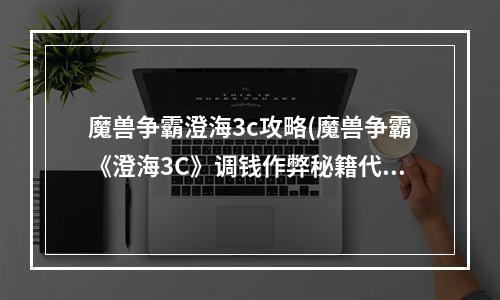 魔兽争霸澄海3c攻略(魔兽争霸《澄海3C》调钱作弊秘籍代码资料)